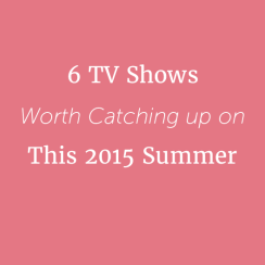 6 TV Shows Worth Catching up on This 2015 Summer